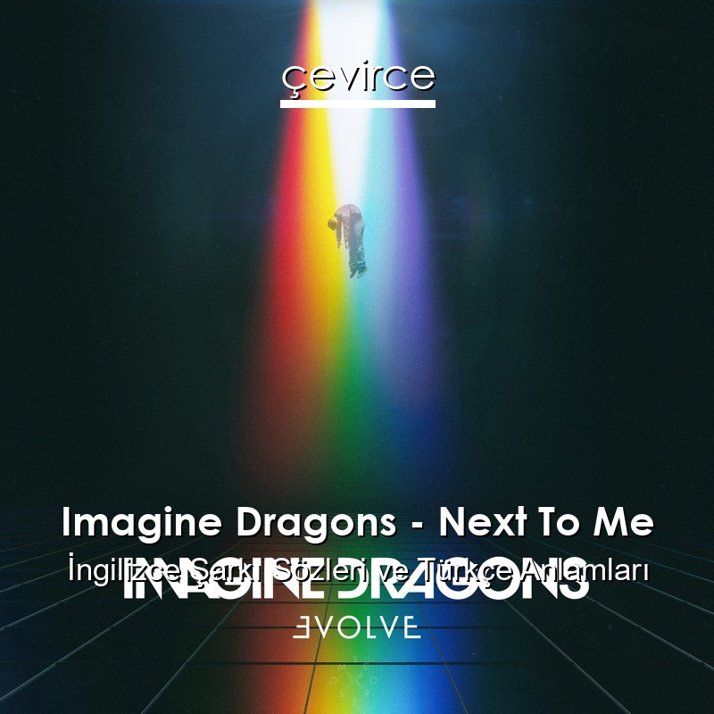 Imagine Dragons – Next To Me İngilizce Şarkı Sözleri Türkçe Anlamları