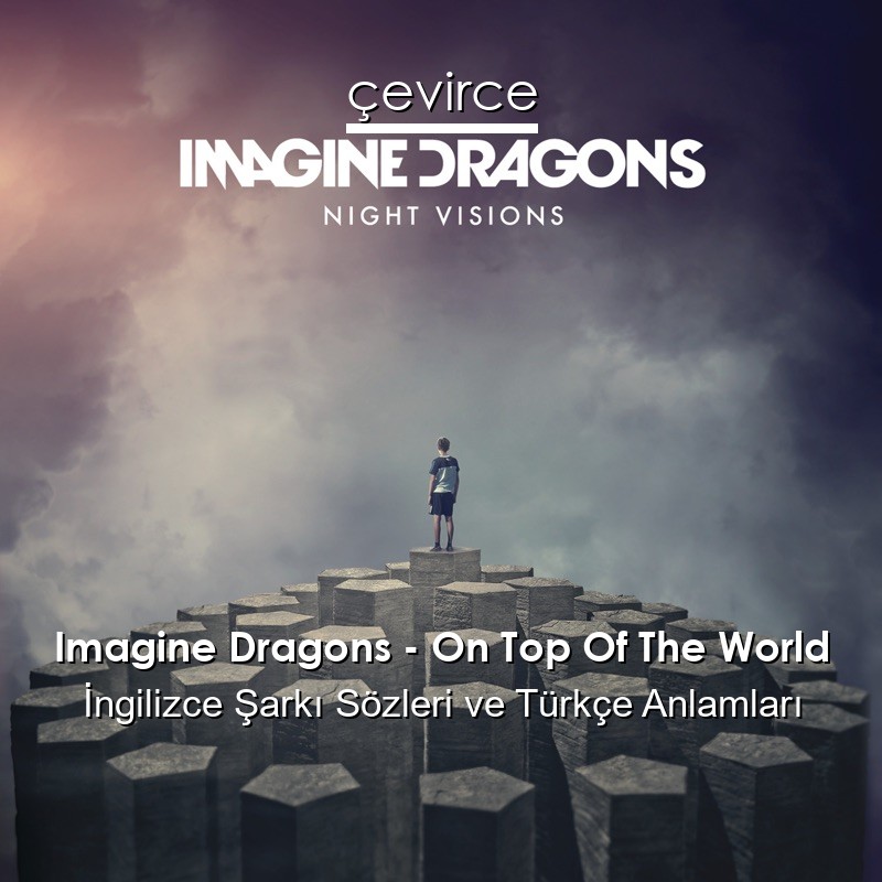 Imagine Dragons – On Top Of The World İngilizce Şarkı Sözleri Türkçe Anlamları