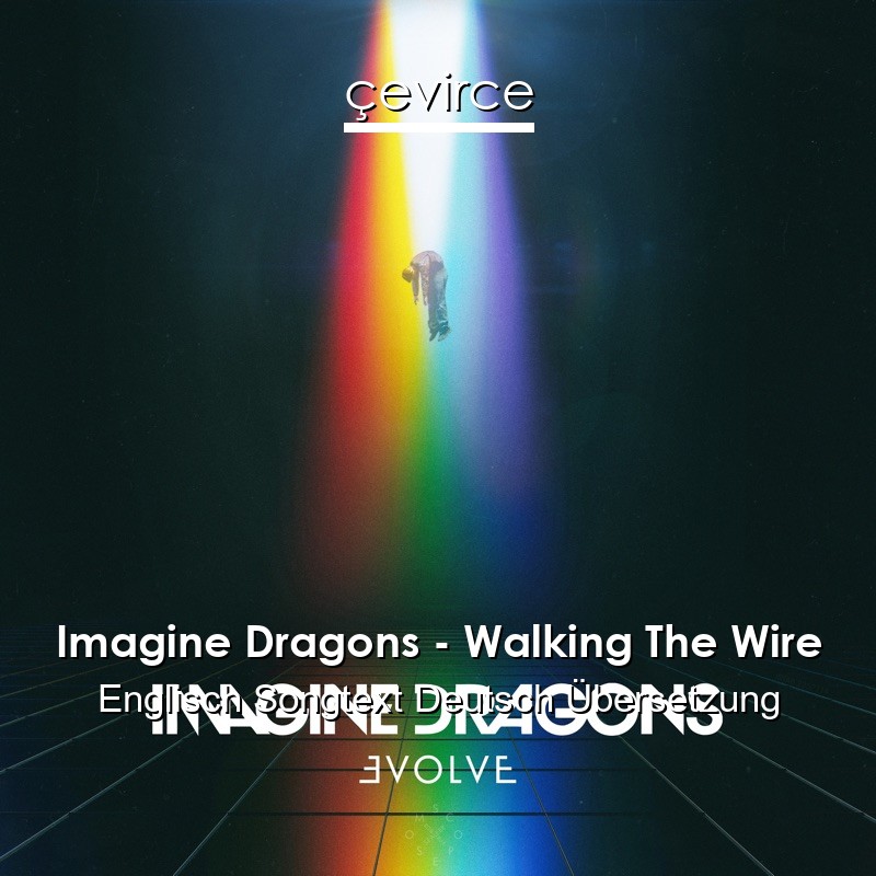 Imagine Dragons – Walking The Wire Englisch Songtext Deutsch Übersetzung