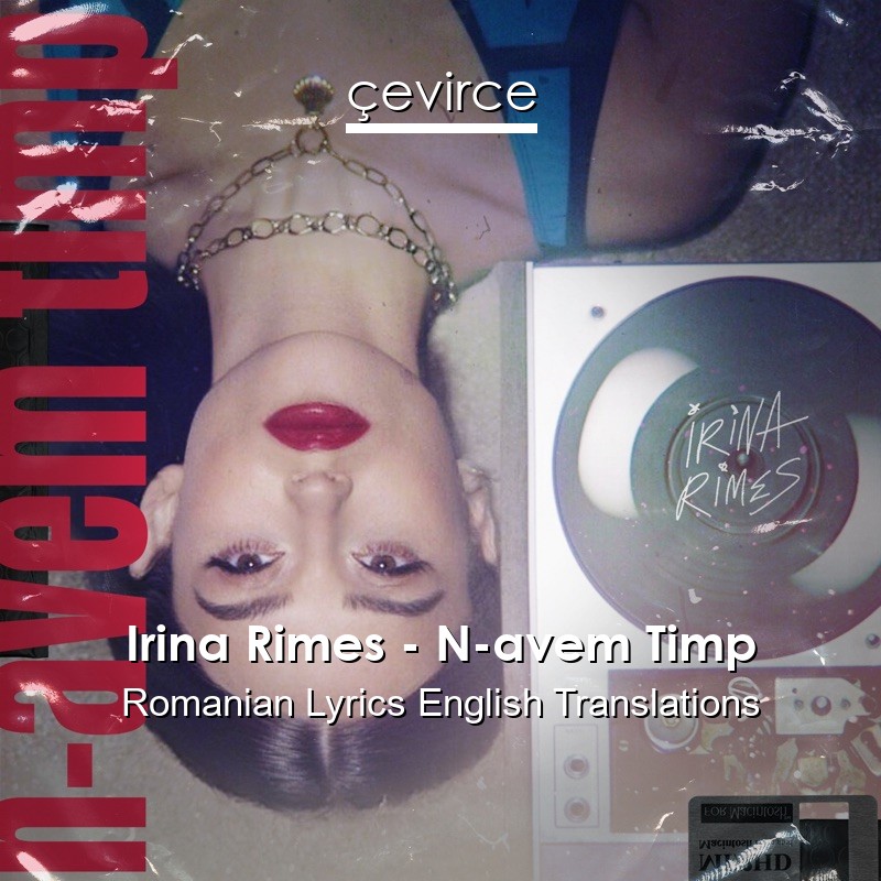 Irina Rimes – N-avem Timp Romanian Lyrics English Translations