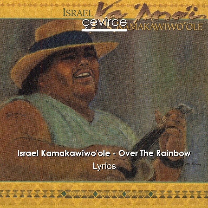 Israel Kamakawiwo’ole – Over The Rainbow Lyrics