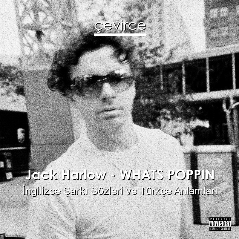 Jack Harlow – WHATS POPPIN İngilizce Şarkı Sözleri Türkçe Anlamları