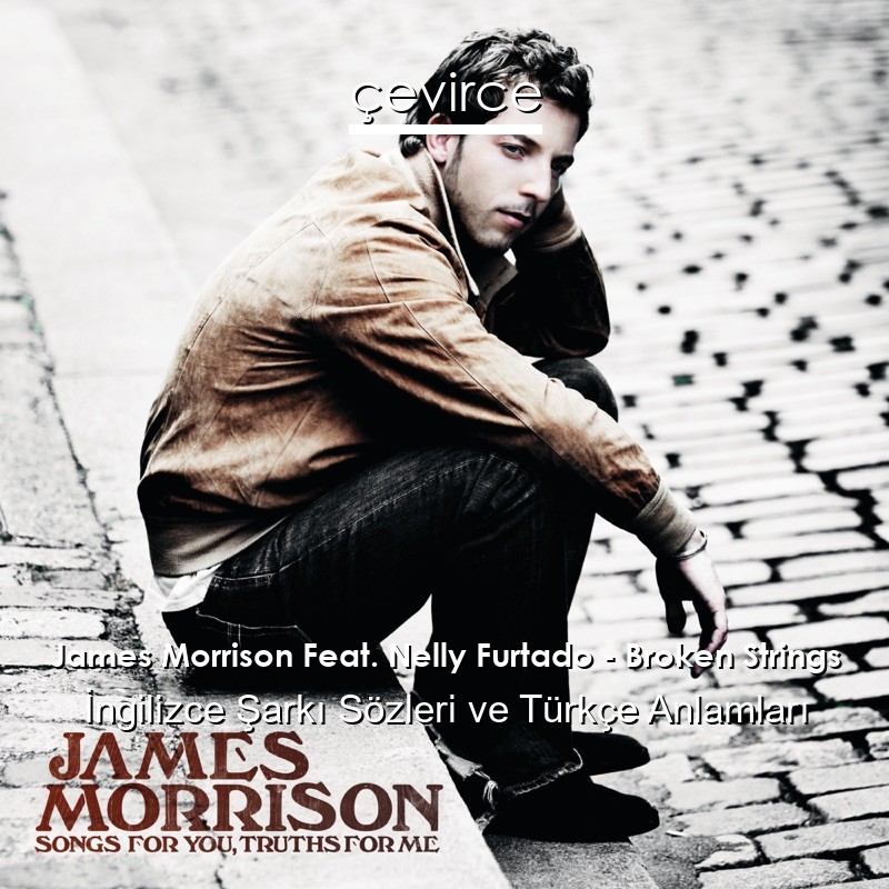 James Morrison Feat. Nelly Furtado – Broken Strings İngilizce Şarkı Sözleri Türkçe Anlamları