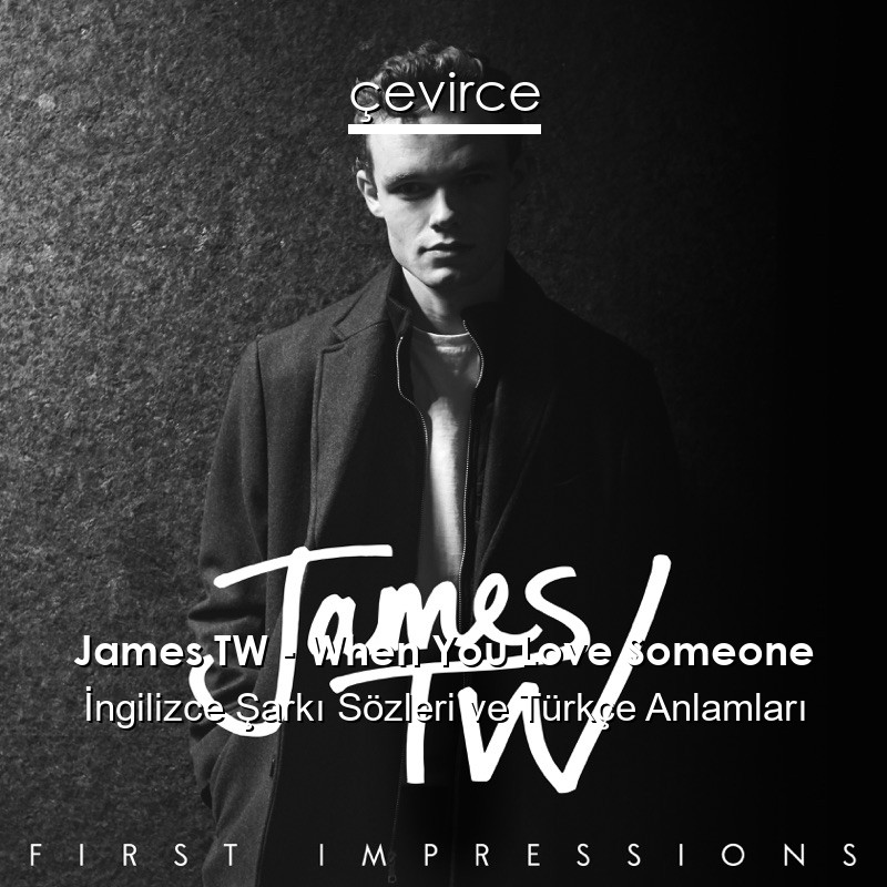 James TW – When You Love Someone İngilizce Şarkı Sözleri Türkçe Anlamları