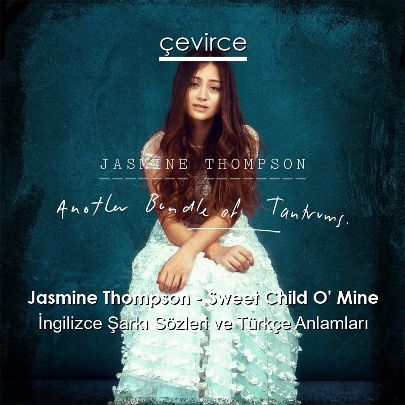 Jasmine Thompson – Sweet Child O’ Mine İngilizce Şarkı Sözleri Türkçe Anlamları