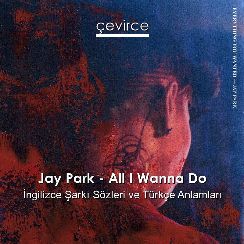 Jay Park – All I Wanna Do İngilizce Şarkı Sözleri Türkçe Anlamları