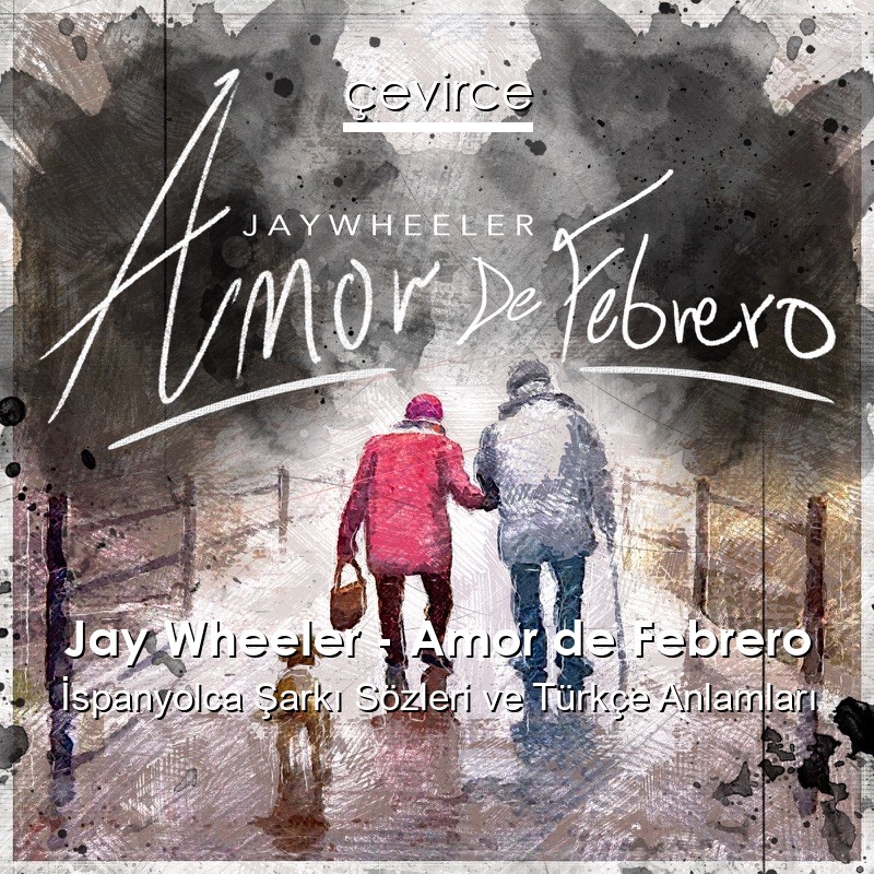 Jay Wheeler – Amor de Febrero İspanyolca Sözleri Türkçe Anlamları