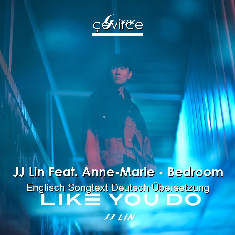 JJ Lin Feat. Anne-Marie – Bedroom Englisch Songtext Deutsch Übersetzung