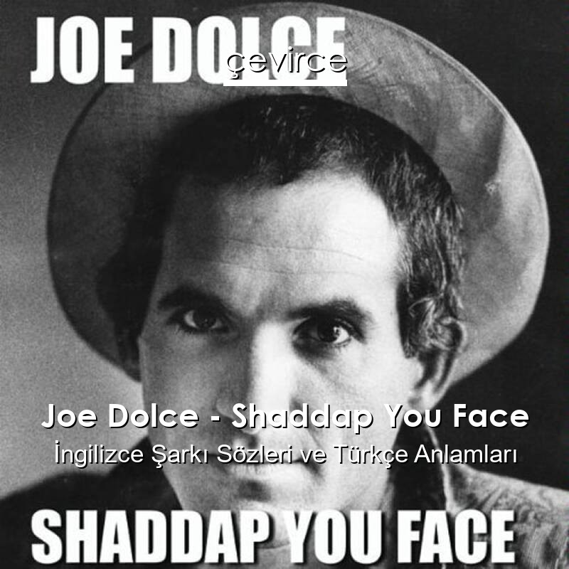 Joe Dolce – Shaddap You Face İngilizce Şarkı Sözleri Türkçe Anlamları