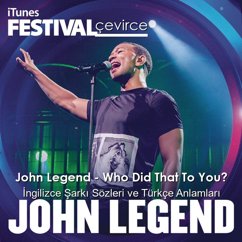 John Legend – Who Did That To You? İngilizce Şarkı Sözleri Türkçe Anlamları