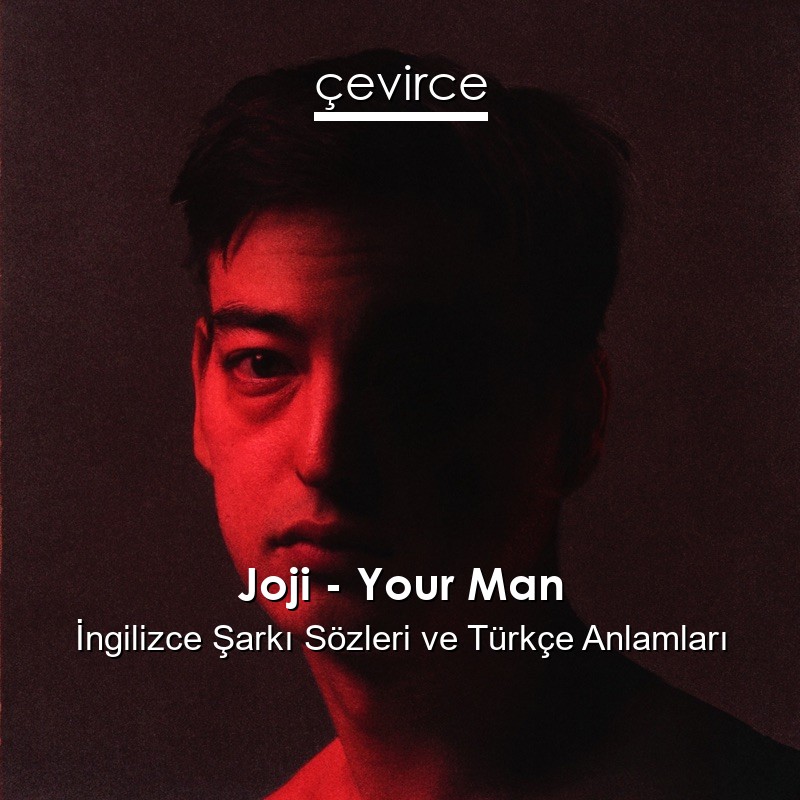 Joji – Your Man İngilizce Şarkı Sözleri Türkçe Anlamları