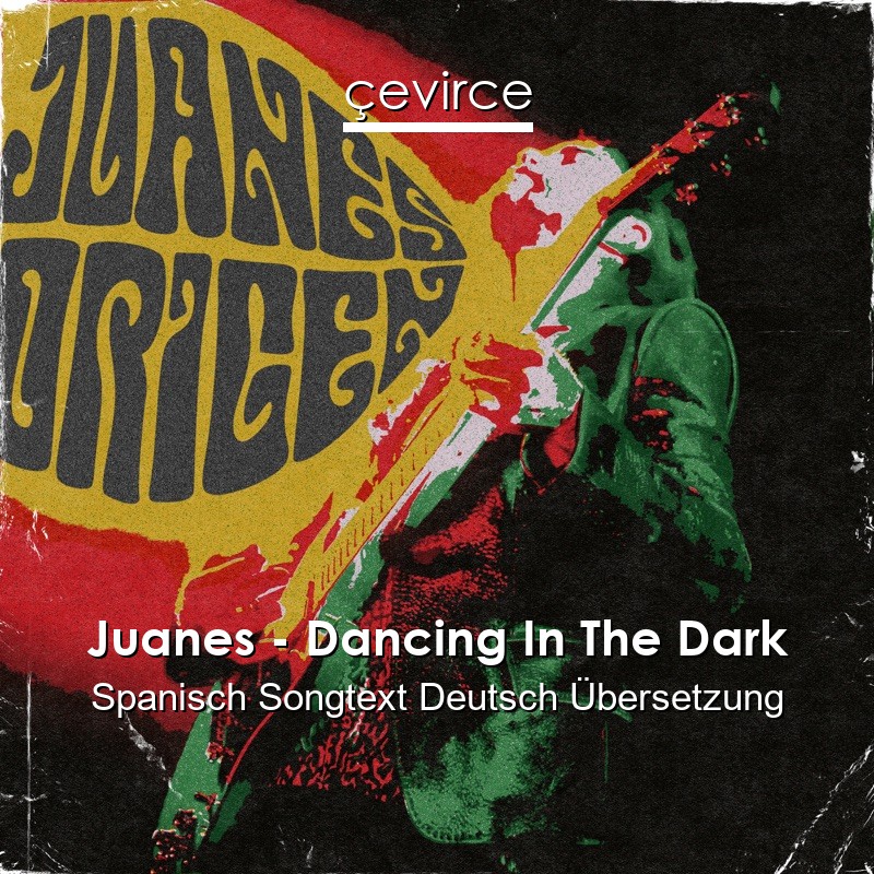 Juanes – Dancing In The Dark Spanisch Songtext Deutsch Übersetzung