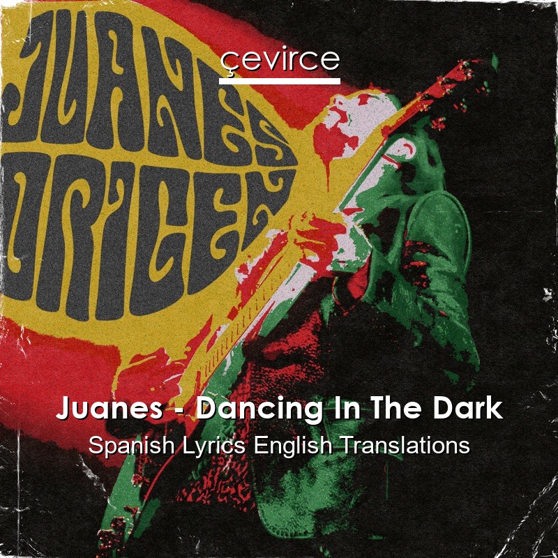 Juanes – Dancing In The Dark Spanish Lyrics English Translations