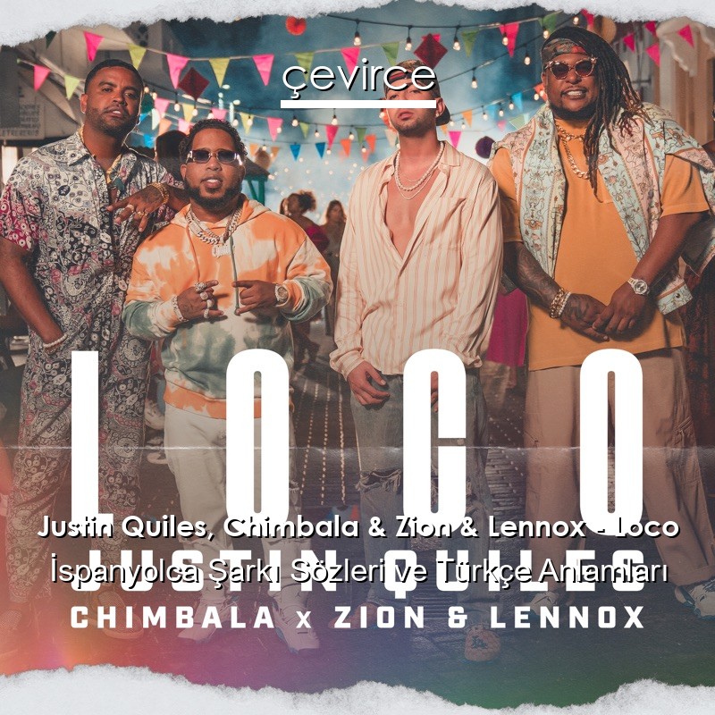 Justin Quiles, Chimbala & Zion & Lennox – Loco İspanyolca Şarkı Sözleri Türkçe Anlamları