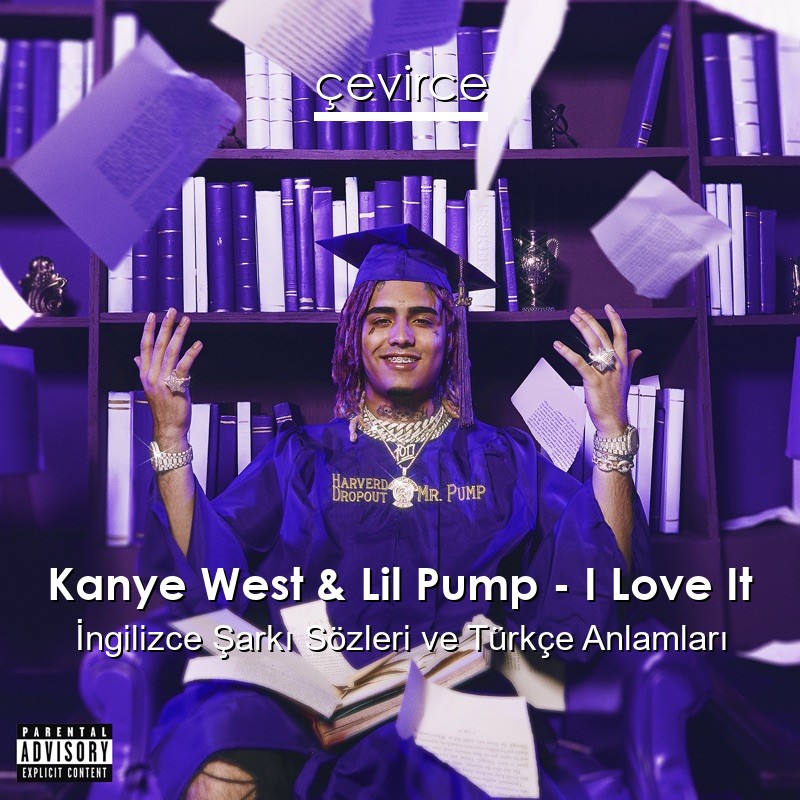 Kanye West & Lil Pump – I Love It İngilizce Şarkı Sözleri Türkçe Anlamları