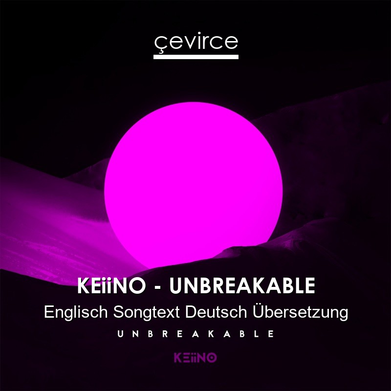 KEiiNO – UNBREAKABLE Englisch Songtext Deutsch Übersetzung