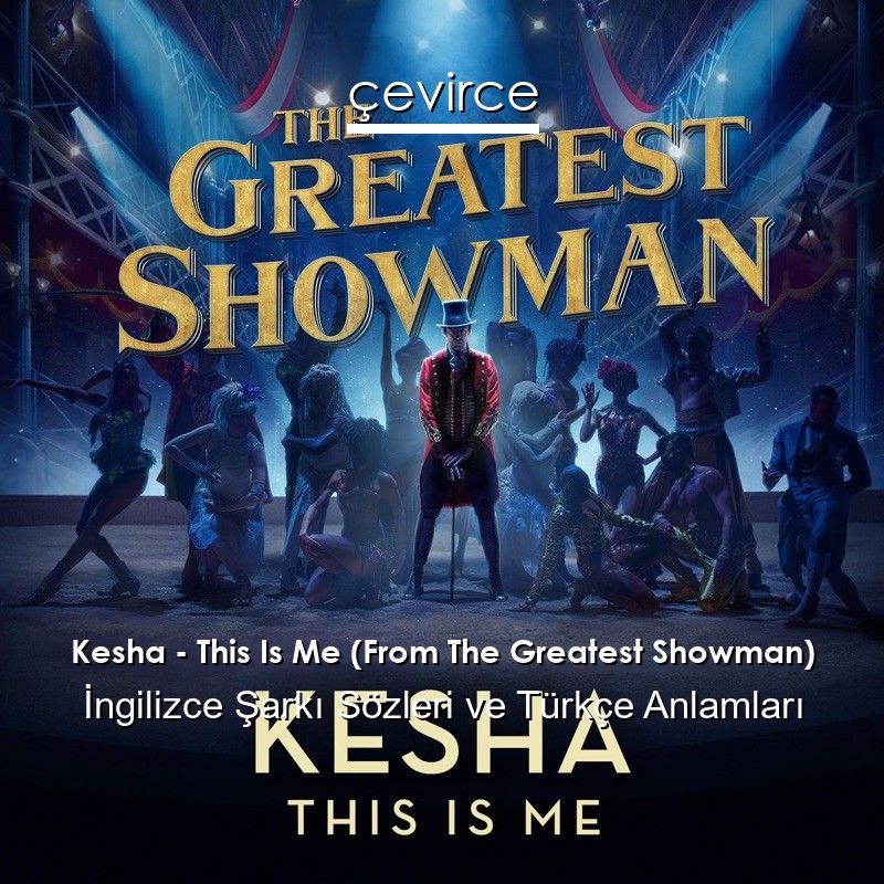 Kesha – This Is Me (From The Greatest Showman) İngilizce Şarkı Sözleri Türkçe Anlamları