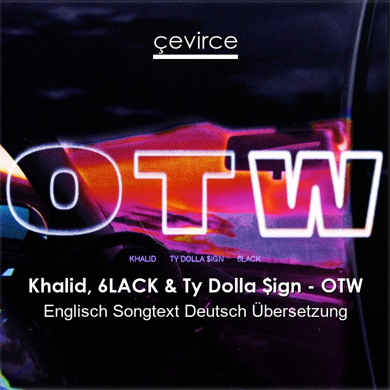 Khalid, 6LACK & Ty Dolla $ign – OTW Englisch Songtext Deutsch Übersetzung