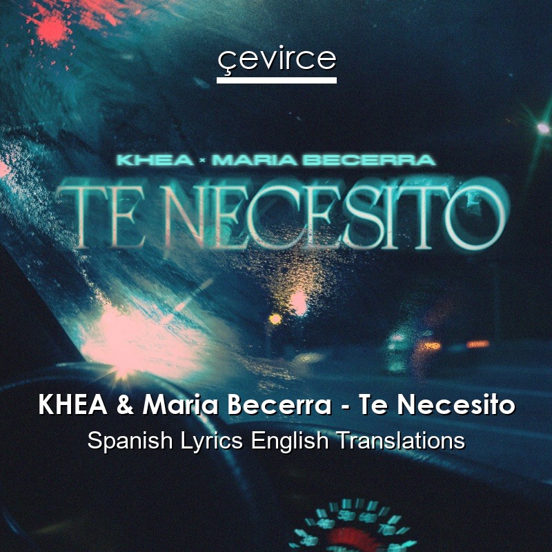 KHEA & Maria Becerra – Te Necesito Spanish Lyrics English Translations