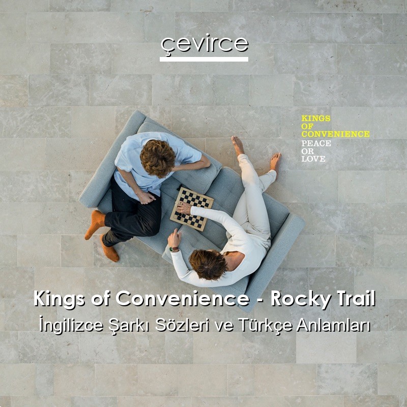 Kings of Convenience – Rocky Trail İngilizce Şarkı Sözleri Türkçe Anlamları