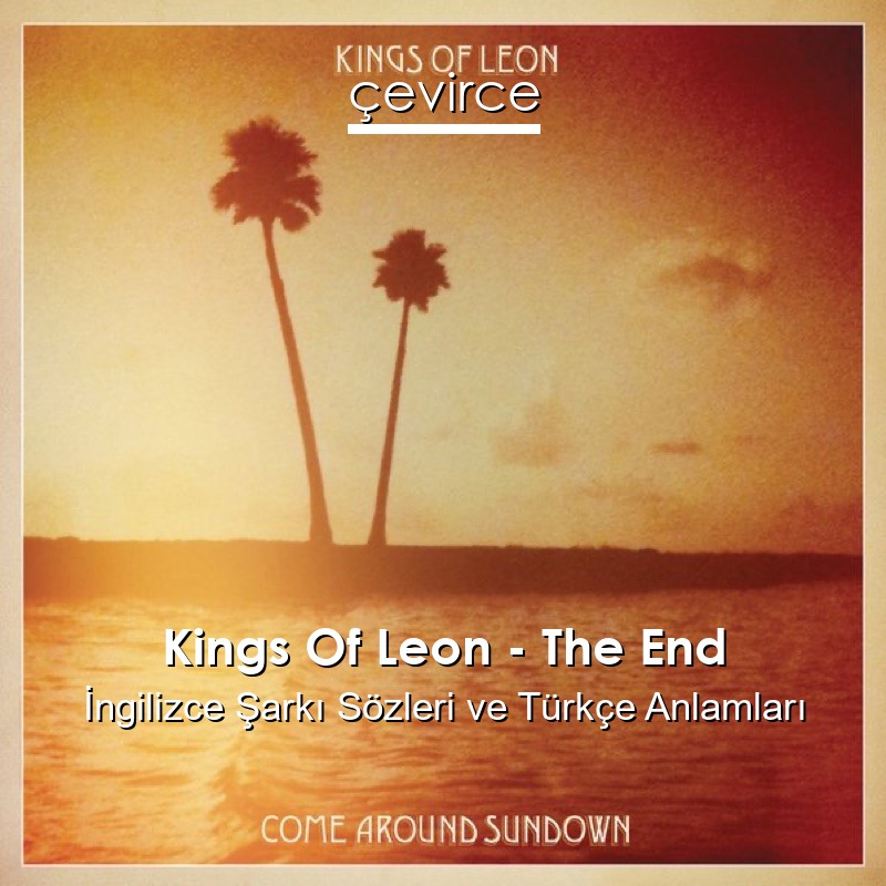 Kings Of Leon – The End İngilizce Şarkı Sözleri Türkçe Anlamları