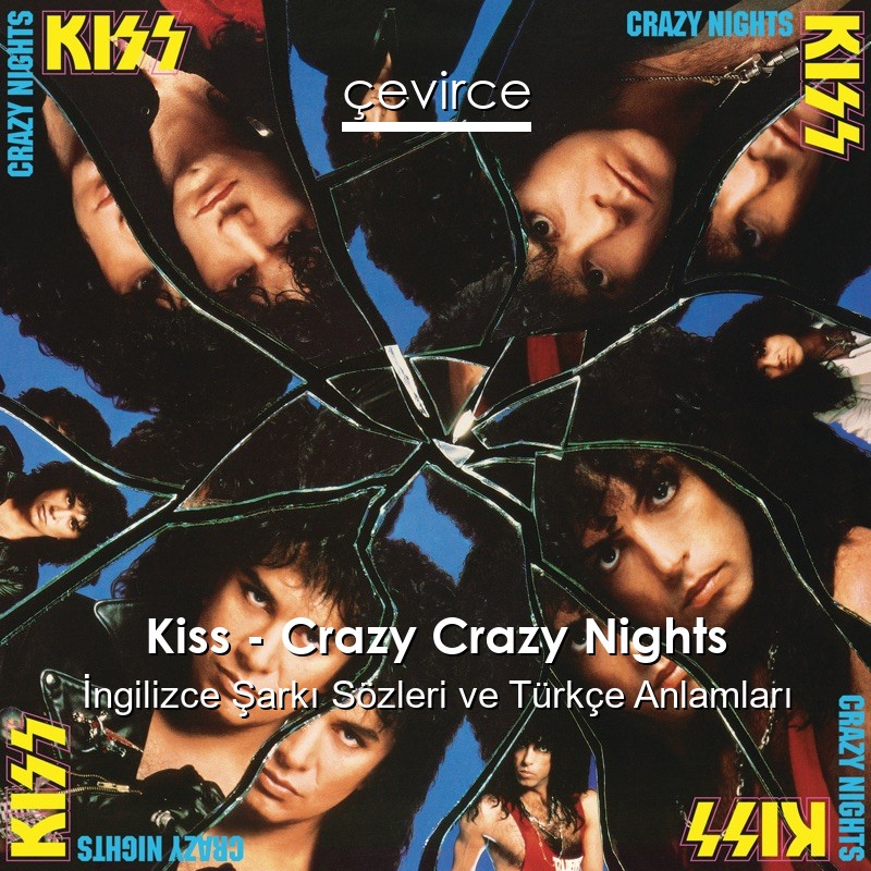 Kiss – Crazy Crazy Nights İngilizce Şarkı Sözleri Türkçe Anlamları