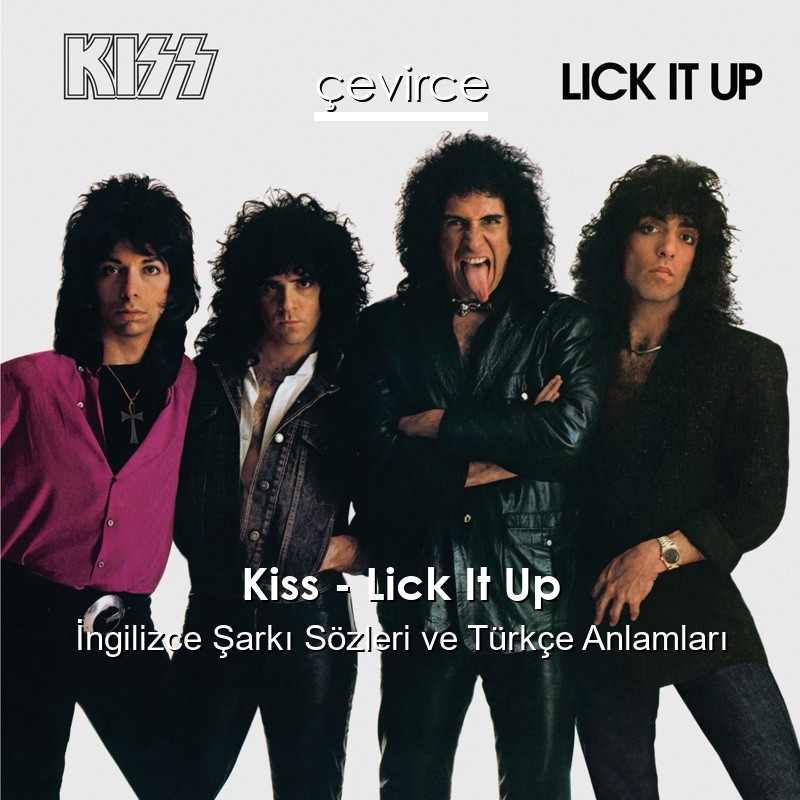 Kiss – Lick It Up İngilizce Şarkı Sözleri Türkçe Anlamları