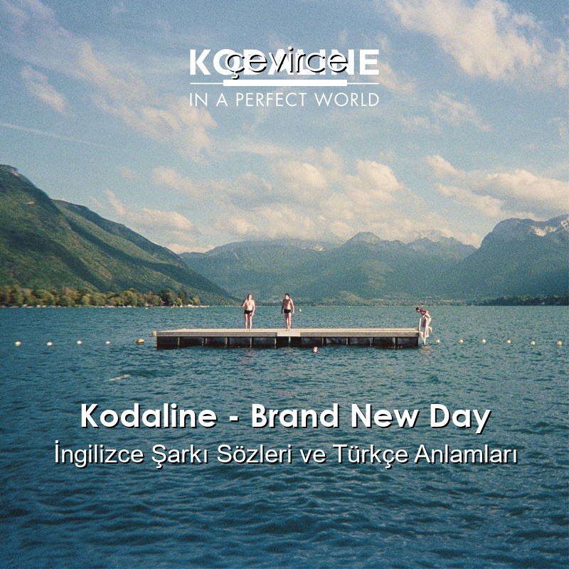 Kodaline – Brand New Day İngilizce Şarkı Sözleri Türkçe Anlamları