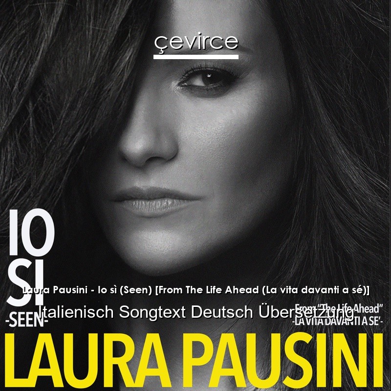 Laura Pausini – Io sì (Seen) [From The Life Ahead (La vita davanti a sé)] Italienisch Songtext Deutsch Übersetzung