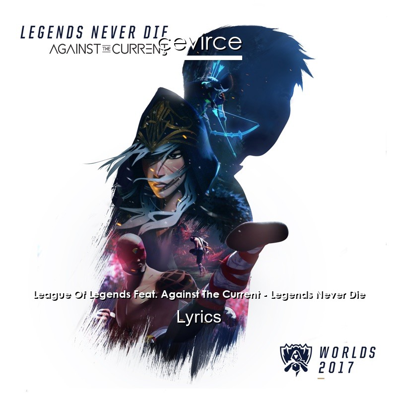 League Of Legends Feat. Against The Current – Legends Never Die Lyrics