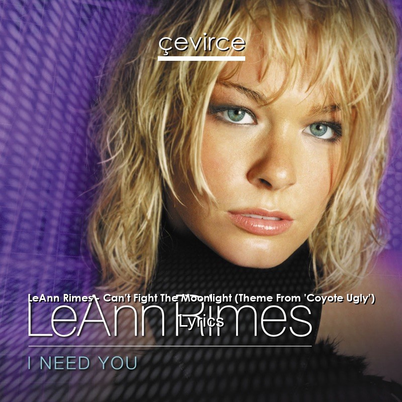 LeAnn Rimes – Can’t Fight The Moonlight (Theme From ‘Coyote Ugly’) Lyrics