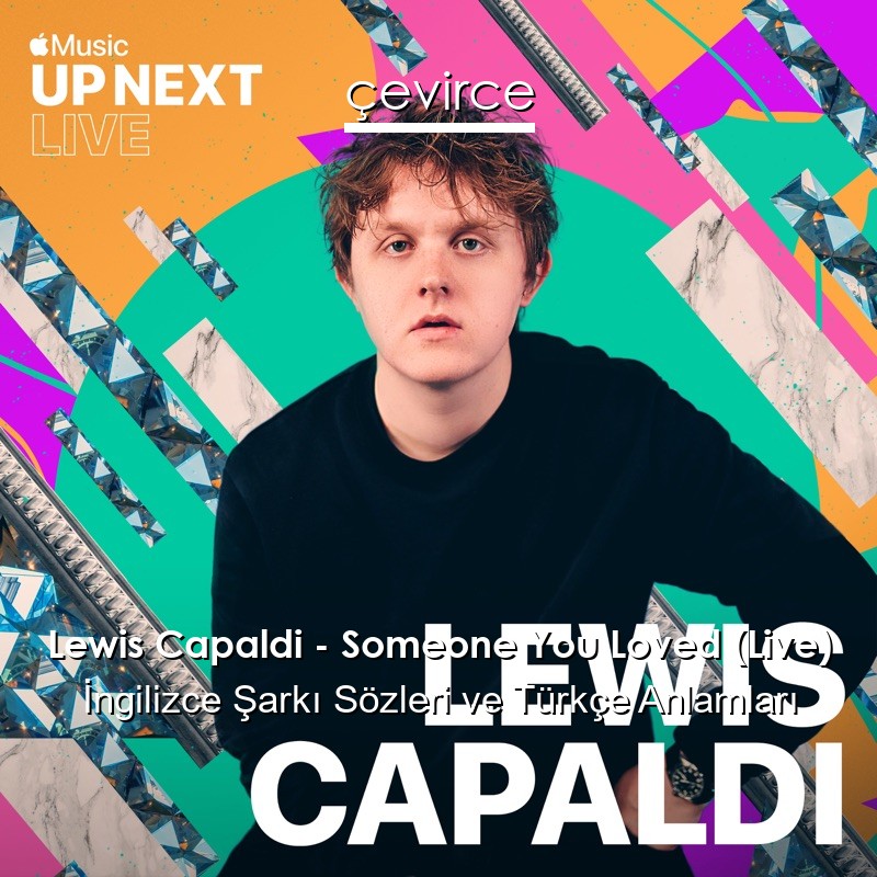 Lewis Capaldi – Someone You Loved (Live) İngilizce Şarkı Sözleri Türkçe Anlamları