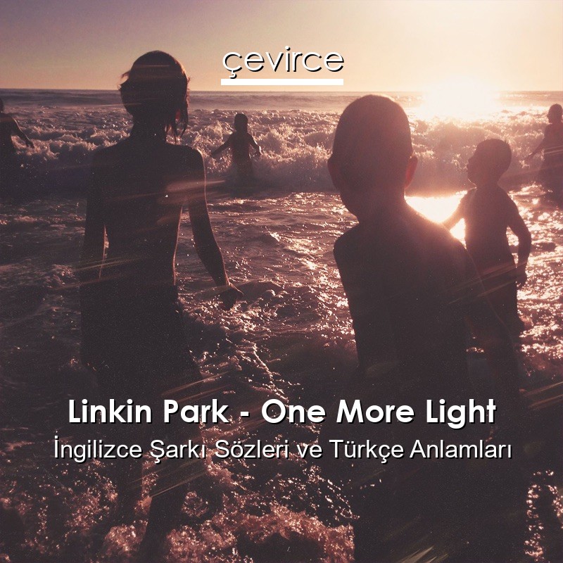 Linkin Park – One More Light İngilizce Şarkı Sözleri Türkçe Anlamları