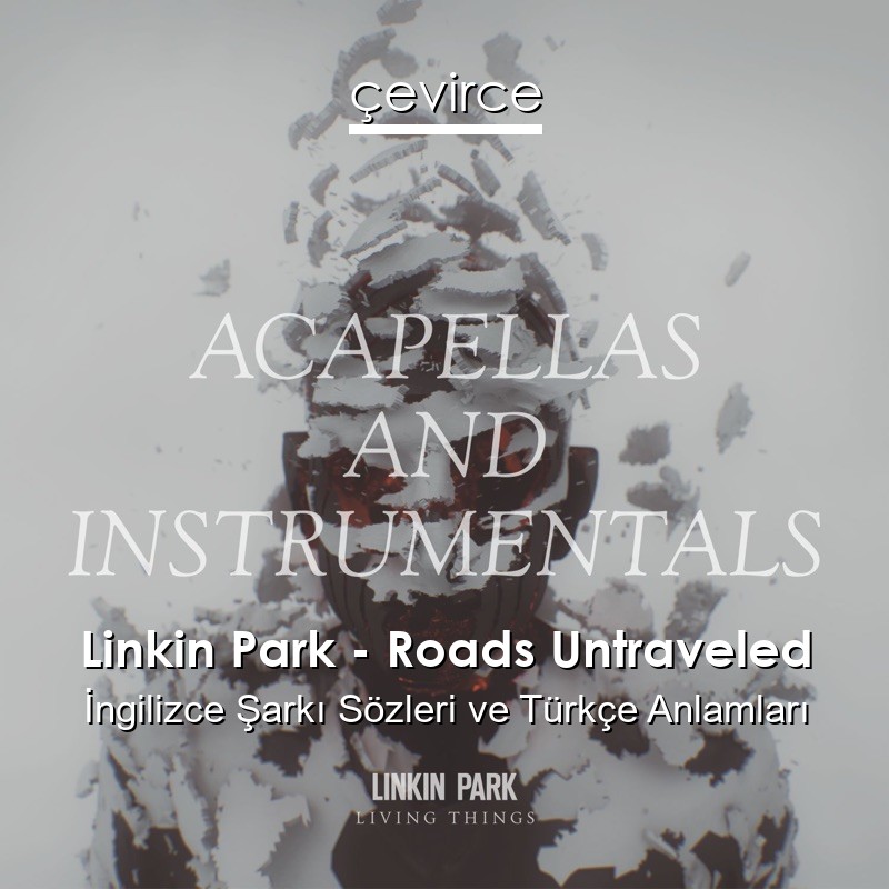 Linkin Park – Roads Untraveled İngilizce Şarkı Sözleri Türkçe Anlamları