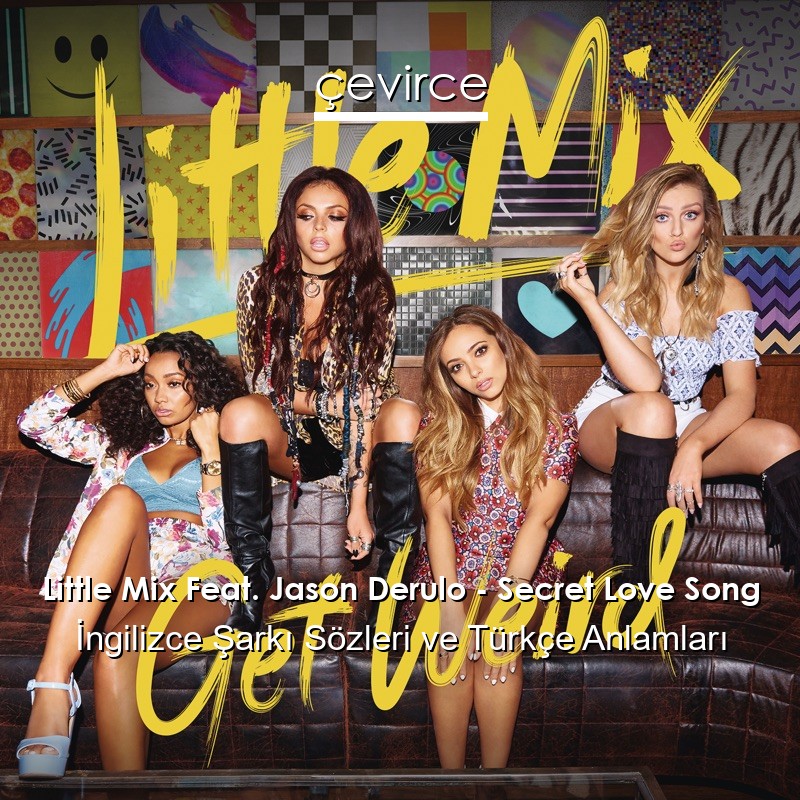 Little Mix Feat. Jason Derulo – Secret Love Song İngilizce Şarkı Sözleri Türkçe Anlamları