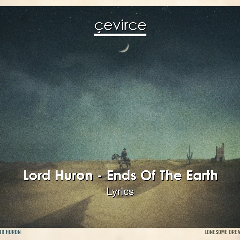 Lord Huron – Ends Of The Earth Lyrics