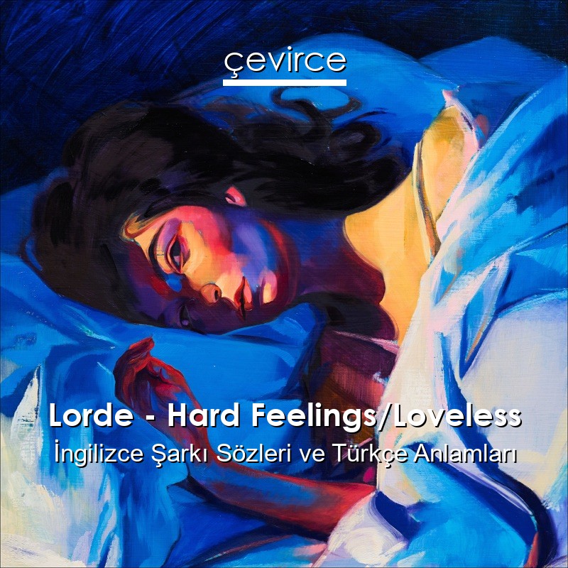 Lorde – Hard Feelings/Loveless İngilizce Şarkı Sözleri Türkçe Anlamları