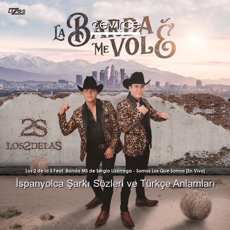 Los 2 de la S Feat. Banda MS de Sergio Lizárraga – Somos Los Que Somos [En Vivo] İspanyolca Şarkı Sözleri Türkçe Anlamları