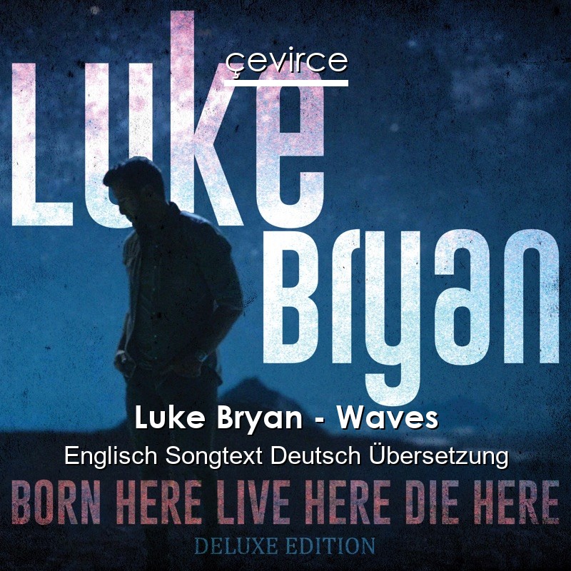 Luke Bryan – Waves Englisch Songtext Deutsch Übersetzung