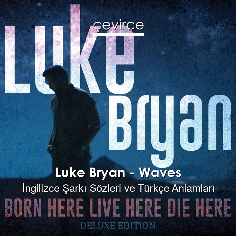 Luke Bryan – Waves İngilizce Şarkı Sözleri Türkçe Anlamları