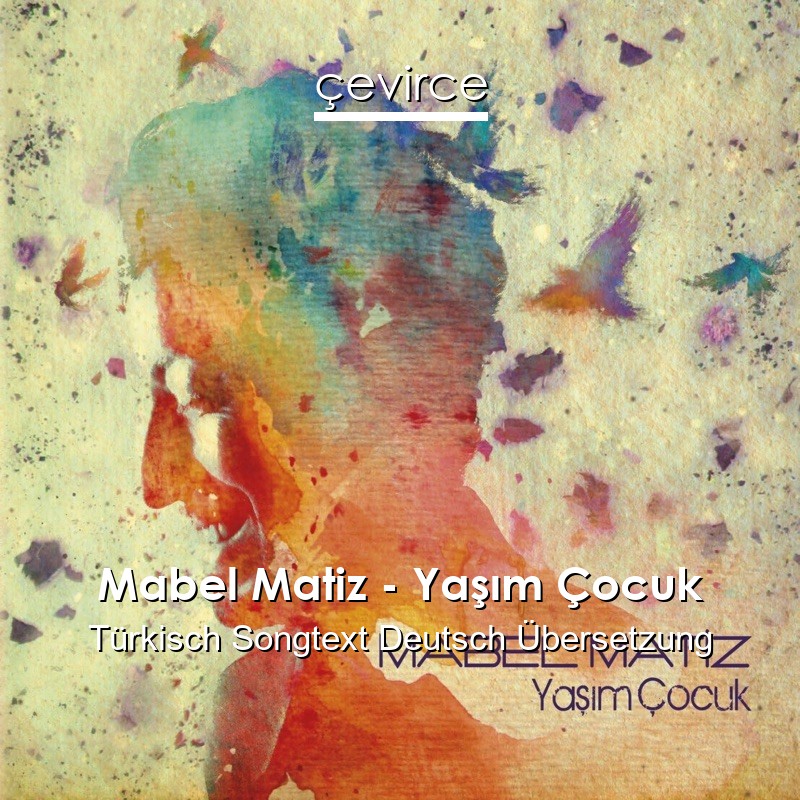 Mabel Matiz – Yaşım Çocuk Türkisch Songtext Deutsch Übersetzung