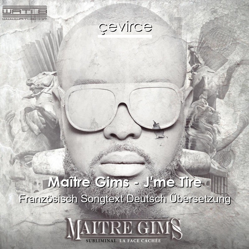 Maître Gims – J’me Tire Französisch Songtext Deutsch Übersetzung