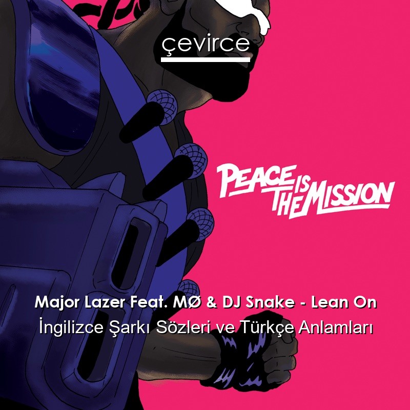 Major Lazer Feat. MØ & DJ Snake – Lean On İngilizce Şarkı Sözleri Türkçe Anlamları