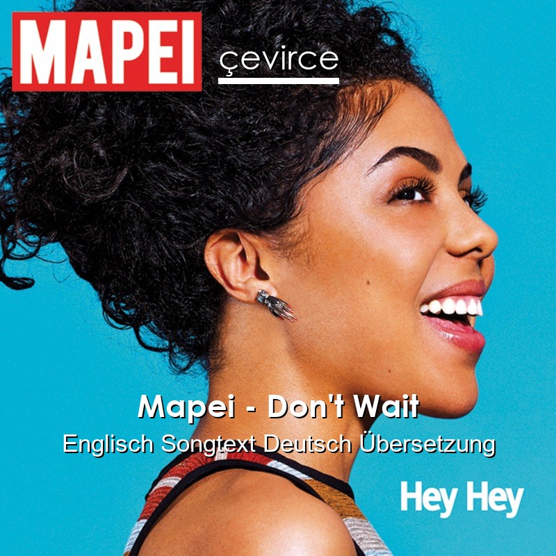 Mapei – Don’t Wait Englisch Songtext Deutsch Übersetzung