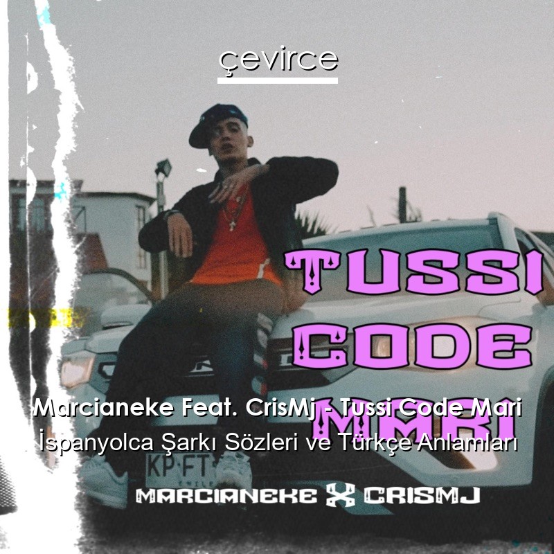 Marcianeke Feat. CrisMj – Tussi Code Mari İspanyolca Şarkı Sözleri Türkçe Anlamları