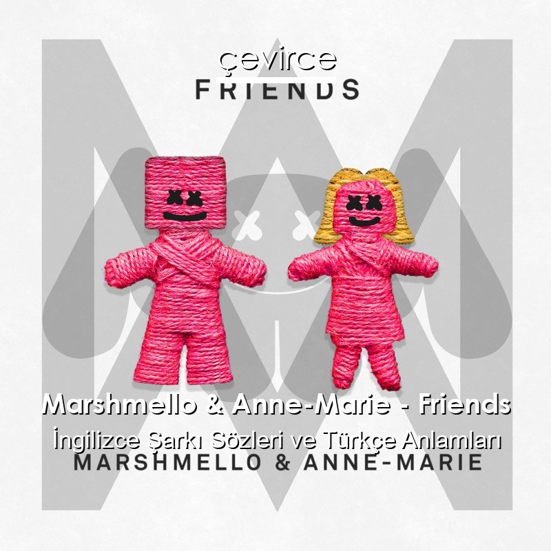 Marshmello & Anne-Marie – Friends İngilizce Şarkı Sözleri Türkçe Anlamları