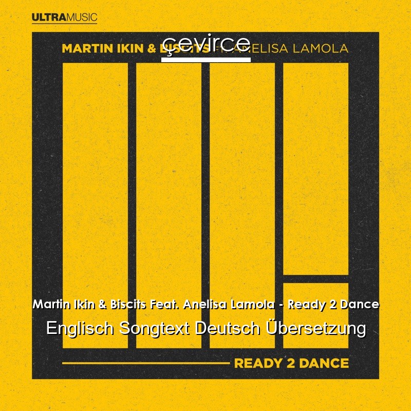 Martin Ikin & Biscits Feat. Anelisa Lamola – Ready 2 Dance Englisch Songtext Deutsch Übersetzung