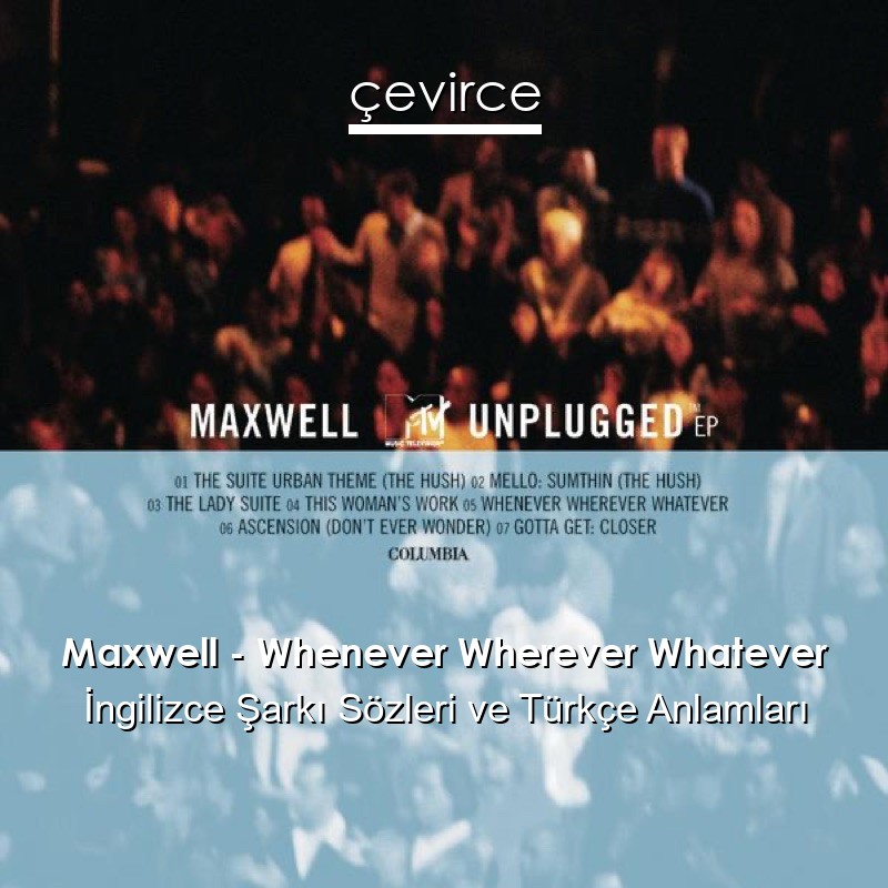 Maxwell – Whenever Wherever Whatever İngilizce Şarkı Sözleri Türkçe Anlamları