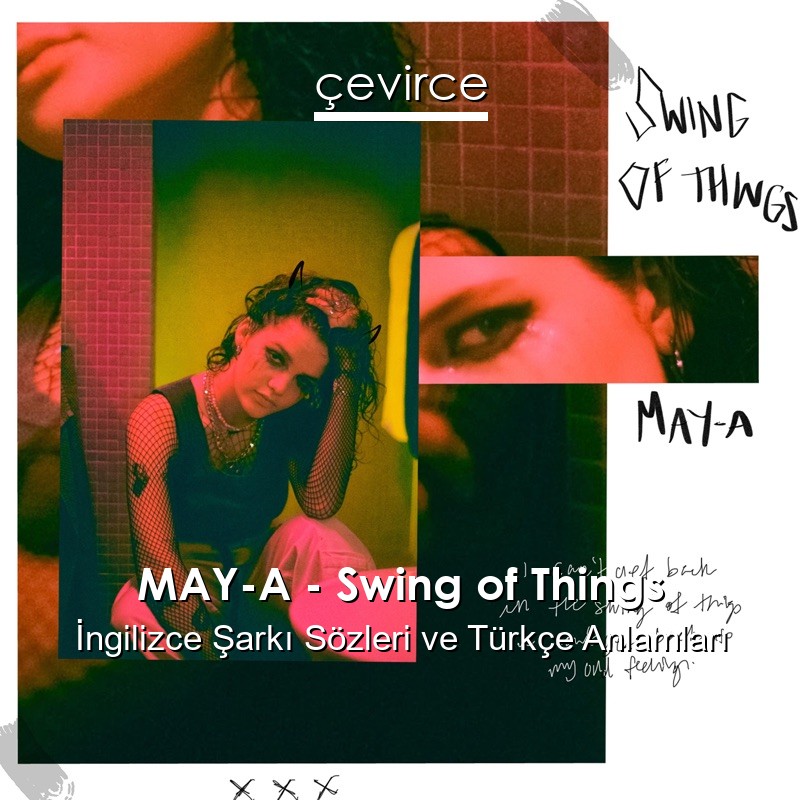 MAY-A – Swing of Things İngilizce Şarkı Sözleri Türkçe Anlamları