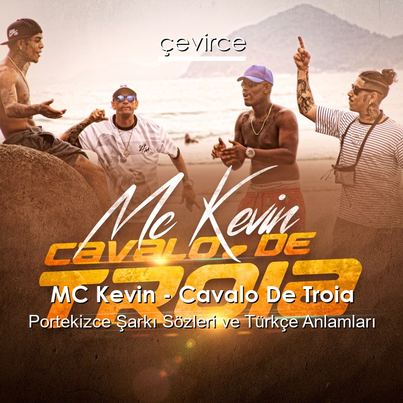 MC Kevin – Cavalo De Troia Portekizce Şarkı Sözleri Türkçe Anlamları